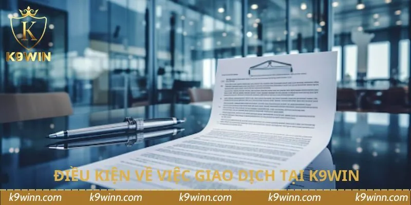 Điều kiện về việc giao dịch tại K9WIN
