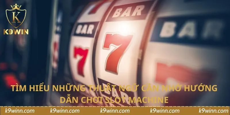 Tìm hiểu những thuật ngữ cần nhớ hướng dẫn chơi slot machine